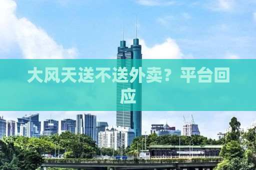 大风天送不送外卖？平台回应