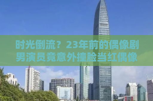 时光倒流？23年前的偶像剧男演员竟意外撞脸当红偶像全红婵
